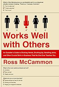 Works Well with Others: An Outsider's Guide to Shaking Hands, Shutting Up, Handling Jerks, and Other Crucial Skills in Business That No One Ever Teaches You