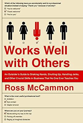 Works Well with Others: An Outsider's Guide to Shaking Hands, Shutting Up, Handling Jerks, and Other Crucial Skills in Business That No One Ever Teaches You