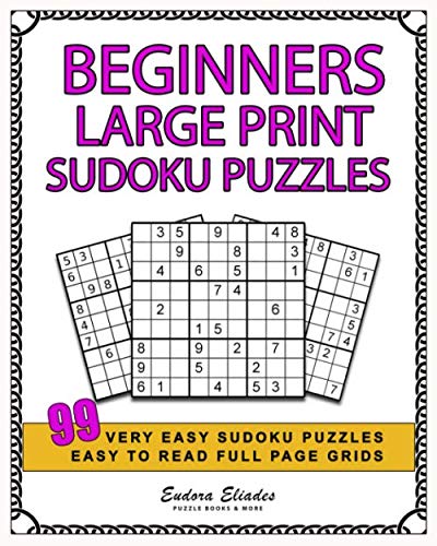 Beginners Large Print Sudoku Puzzles: 99 Very Easy Sudoku Puzzles, Easy To Read Full Page Grids by Eudora Eliades
