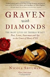 Graven With Diamonds: The Many Lives of Thomas Wyatt: Poet, Lover, Statesman, and Spy in the Court of Henry VIII