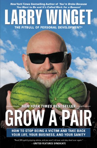 Grow a Pair: How to Stop Being a Victim and Take Back Your Life, Your Business, and Your Sanity by Larry Winget