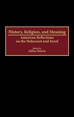 History, Religion, and Meaning: American Reflections on the Holocaust and Israel (Contributions to the Study of Religion)