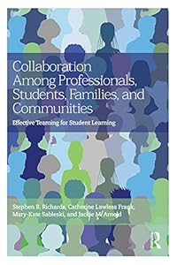 Collaboration Among Professionals, Students, Families, and Communities: Effective Teaming for Student Learning by Stephen B. Richards