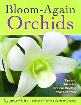 Bloom-Again Orchids: 50 Easy-Care Orchids that Flower Again and Again and Again