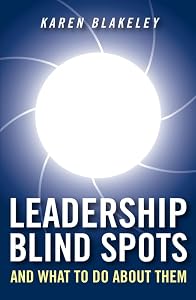 Leadership Blind Spots and What To Do About Them by Karen Blakeley