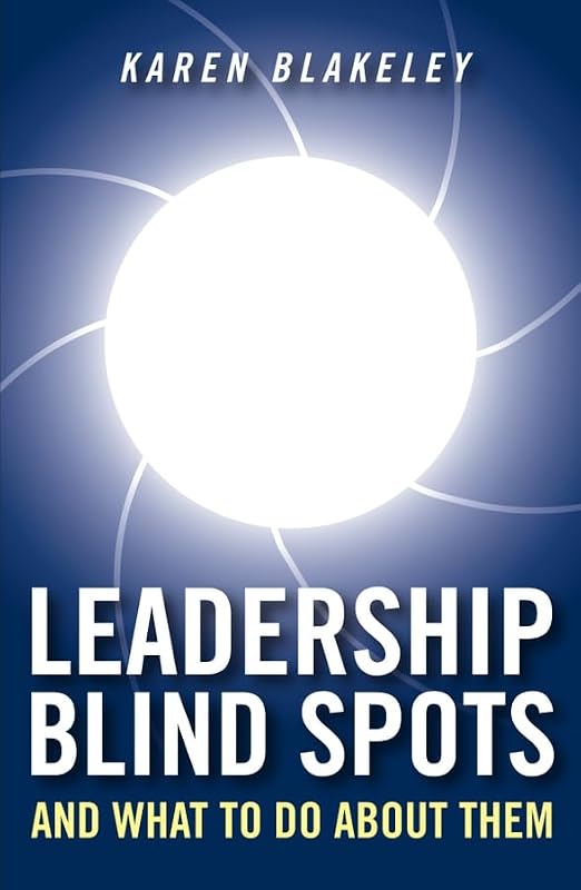 Leadership Blind Spots and What To Do About Them by Karen Blakeley