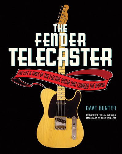 The Fender Telecaster: The Life and Times of the Electric Guitar That Changed the World by Dave Hunter