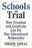 Nikhil Goyal, "Schools on Trial: How Freedom and Creativity Can Fix Our Education Malpractice" (Doubleday, 2016)