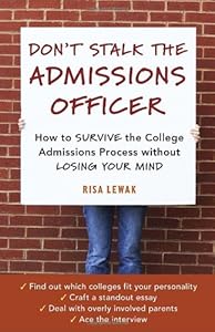 Don't Stalk the Admissions Officer: How to Survive the College Admissions Process without Losing Your Mind by Risa Lewak