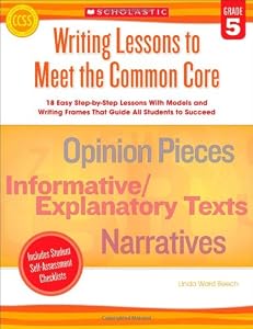 Writing Lessons To Meet the Common Core: Grade 5: 18 Easy Step-by-Step Lessons With Models and Writing Frames That Guide All Students to Succeed