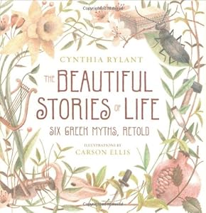 The Beautiful Stories of Life: Six Greeks Myths, Retold