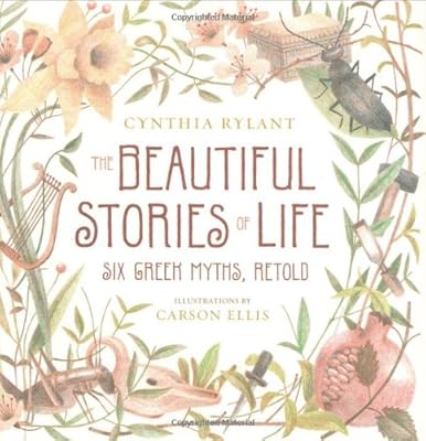 The Beautiful Stories of Life: Six Greeks Myths, Retold