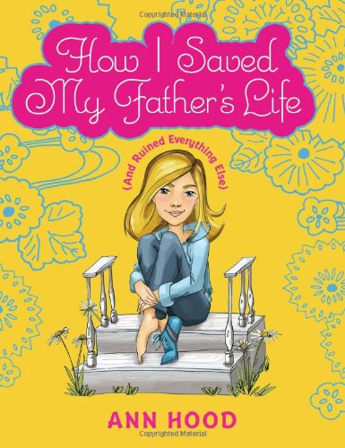 How I Saved My Father's Life (and Ruined Everything Else) by Ann Hood