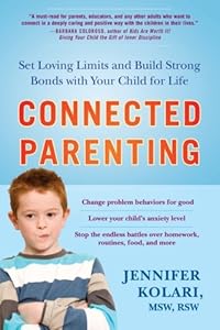 Connected Parenting: Set Loving Limits and Build Strong Bonds with Your Child for Life by Jennifer Kolari MSW  RSW