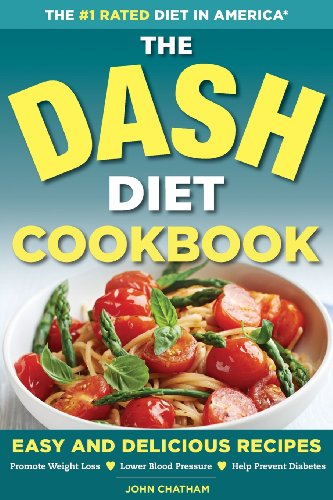 The DASH Diet Health Plan Cookbook: Easy and Delicious Recipes to Promote Weight Loss, Lower Blood Pressure and Help Prevent Diabetes by John Chatham