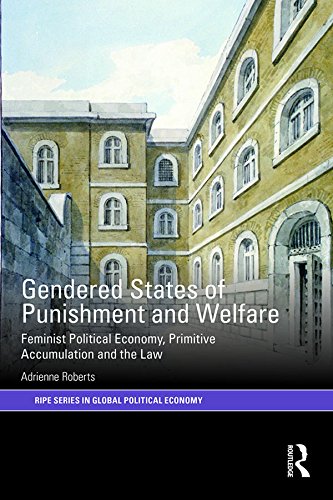 Gendered States of Punishment and Welfare: Feminist Political Economy, Primitive Accumulation and the Law (RIPE Series in Global Political Economy) by Adrienne Roberts
