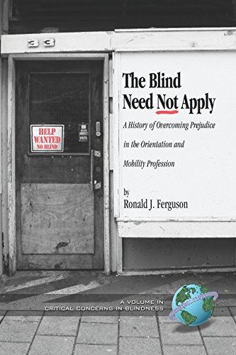 The Blind Need Not Apply: A History of Overcoming Prejudice in the Orientation and Mobility Profession (PB) (Critical Concerns in Blindness) by Ronald J. Ferguson