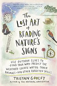 The Lost Art of Reading Nature's Signs: Use Outdoor Clues to Find Your Way, Predict the Weather, Locate Water, Track Animalsand Other Forgotten Skills