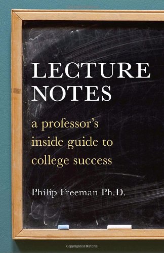 Lecture Notes: A Professor's Inside Guide to College Success by Philip Freeman