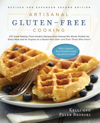 Artisanal Gluten-Free Cooking: 275 Great-Tasting, From-Scratch Recipes from Around the World, Perfect for Every Meal and for Anyone on a Gluten-Free Diet - and Even Those Who Aren't by Kelli Bronski