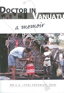Doctor in Vanuatu: A Memoir by Dr. E. A. (Ted)  Freeman