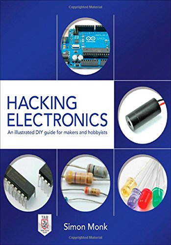 Hacking Electronics: An Illustrated DIY Guide for Makers and Hobbyists by Simon Monk