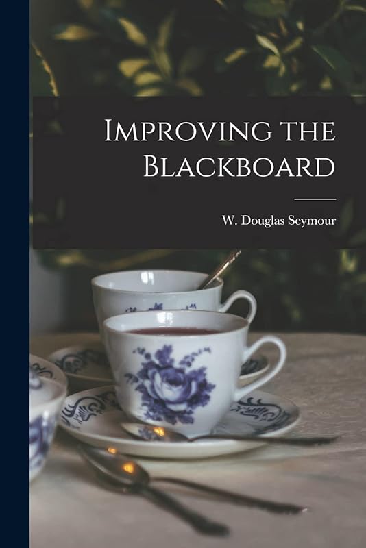 Improving the Blackboard by W Douglas Seymour