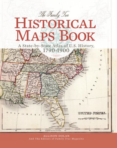 The Family Tree Historical Maps Book: A State-by-State Atlas of US History, 1790-1900 by Allison Dolan