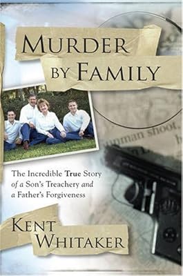 Murder by Family: The Incredible True Story of a Son's Treachery and a Father's Forgiveness