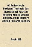 Oil Refineries in Pakistan: Transasia Gas International, Pakistan Refinery, Khalifa Coastal Refinery, Indus Refinery Limited, Pak-Arab Refinery Oil Refineries in Pakistan: Transasia Gas International, Pakistan Refinery, Khalifa Coastal Refinery, Indus Refinery Limited, Pak-Arab Refinery
