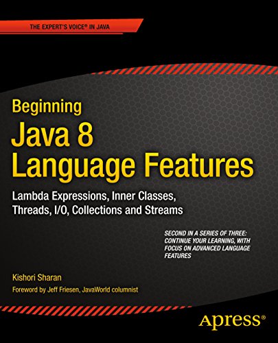 Beginning Java 8 Language Features: Lambda Expressions, Inner Classes, Threads, I/O, Collections, and Streams by Kishori Sharan