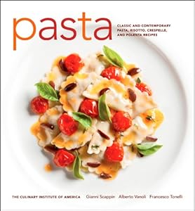 Pasta: Classic and Contemporary Pasta, Risotto,Crespelle, and Polenta Recipes