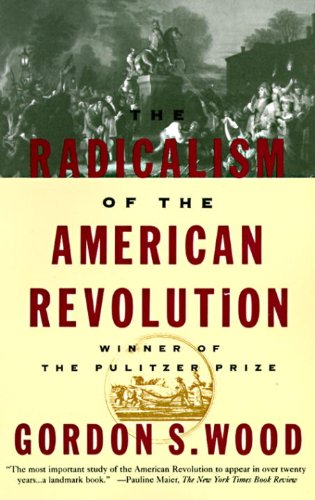The Radicalism of the American Revolution by Gordon S Wood