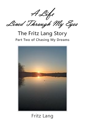 A Life Lived Through My Eyes: The Fritz Lang Story: Part Two of Chasing My Dreams