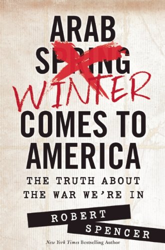 Arab Winter Comes to America: The Truth About the War We're In by Robert Spencer
