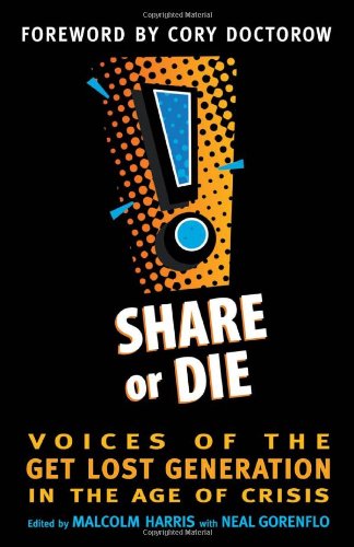 Share or Die: Voices of the Get Lost Generation in the Age of Crisis by Cory Doctorow