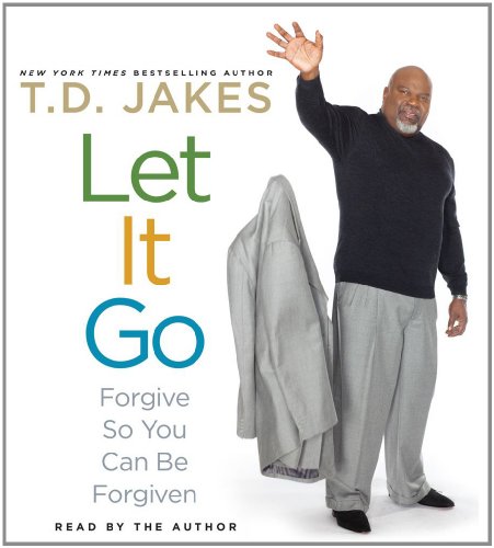 Let It Go: Forgive So You Can Be Forgiven by T.D. Jakes
