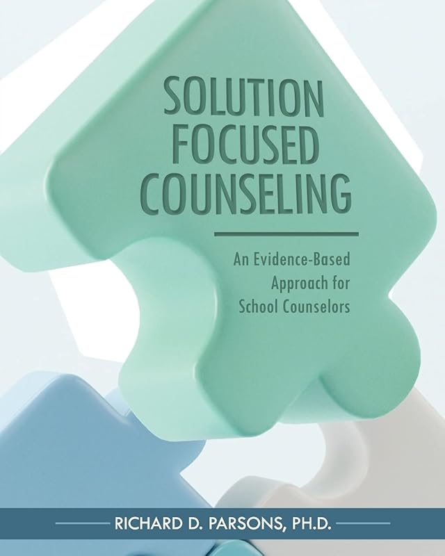Solution-Focused Counseling: An Evidence-Based Approach for School Counselors by Richard D Parsons