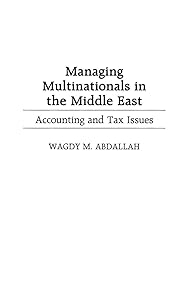 Managing Multinationals in the Middle East: Accounting and Tax Issues by Wagdy M. Abdallah