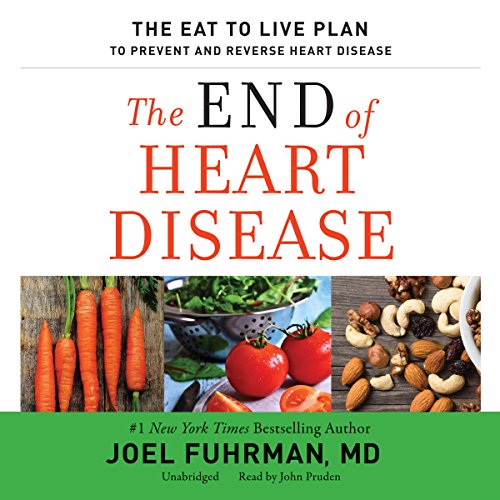 The End of Heart Disease: The Eat to Live Plan to Prevent and Reverse Heart Disease by Joel Fuhrman