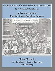 The Significance of Racial and Ethnic Consciousness to Anti-Racist Resistance: A Case Study on the Moorish Science Temple of America by Melissa McLetchie