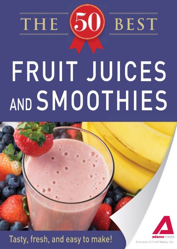 50 Best Fruit Juices and Smoothies: Tasty, fresh, and easy to make! by Adams Media