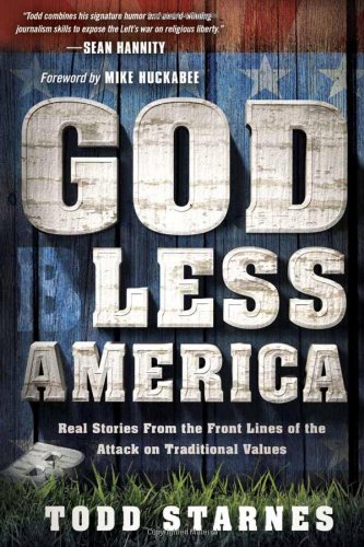 God Less America: Real Stories From the Front Lines of the Attack on Traditional Values by Todd Starnes