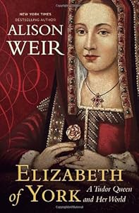 Elizabeth of York: A Tudor Queen and Her World