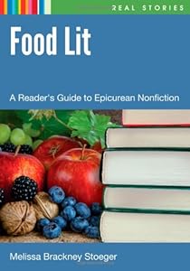 Food Lit: A Reader's Guide to Epicurean Nonfiction (Real Stories)
