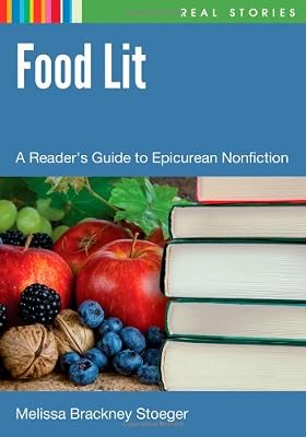 Food Lit: A Reader's Guide to Epicurean Nonfiction (Real Stories)