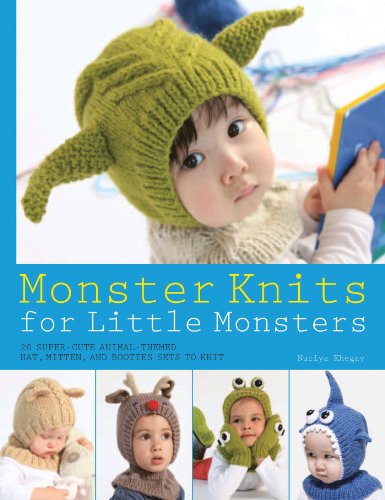 Monster Knits for Little Monsters: 20 Super-Cute Animal-Themed Hat, Mitten, and Bootie Sets to Knit by Nuriya Khegay