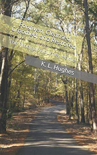 Forgiven, Cleansed, Groomed, and Restored: The Prodigal's Journey Home by K. L. Hughes