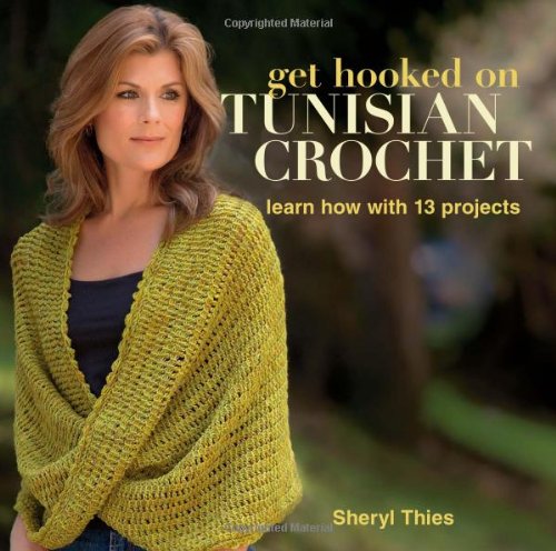 Get Hooked on Tunisian Crochet: Learn How with 13 Projects by Sheryl Thies