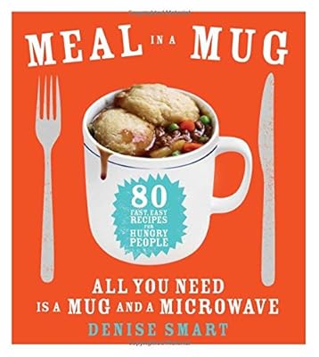 Meal in a Mug: 80 Fast, Easy Recipes for Hungry PeopleAll You Need Is a Mug and a Microwave